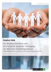 Die Bezirkssozialarbeit und die Fachstelle hausliche Versorgung der Munchner Sozialburgerhauser