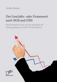 Der Geschafts- oder Firmenwert nach HGB und IFRS. Entscheidungsrelevanz und Zuverlassigkeit der Rechnungslegung bei DAX-30-Unternehmen