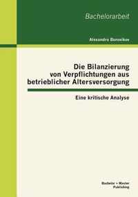 Die Bilanzierung von Verpflichtungen aus betrieblicher Altersversorgung: Eine kritische Analyse