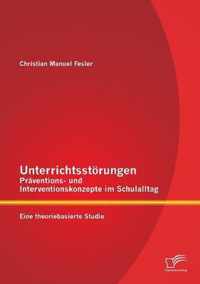 Unterrichtsstörungen - Präventions- und Interventionskonzepte im Schulalltag: Eine theoriebasierte Studie