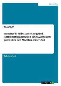 Eumenes II. Selbstdarstellung und Herrschaftslegitimation eines Aufsteigers gegenuber den Machten seiner Zeit