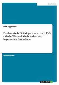 Das bayerische Standeparlament nach 1564 - Machtfulle und Machtverlust der bayerischen Landstande