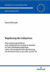 Regulierung des Lobbyismus; Eine verfassungsrechtliche und rechtspolitische Analyse im Hinblick auf den Gesetzgebungsprozess unter rechtsvergleichender Betrachtung des Rechtsrahmens in den USA und der EU