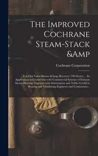The Improved Cochrane Steam-stack & Cut-out Valve Heater & Receiver (700 Series) ... Its Application in Connection With Commercial Systems of Exhaust Steam Heating; Together With Information and Tables Useful to Heating and Ventilating...