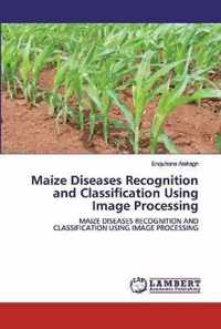 Maize Diseases Recognition and Classification Using Image Processing