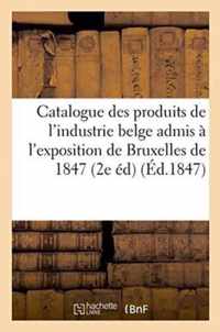 Catalogue Des Produits de l'Industrie Belge Admis A l'Exposition de Bruxelles de 1847 2e Edition