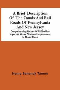 A Brief Description Of The Canals And Rail Roads Of Pennsylvania And New Jersey