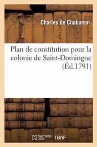 Plan de Constitution Pour La Colonie de Saint-Domingue, Suivi d'Une Dissertation Sur Le Commerce