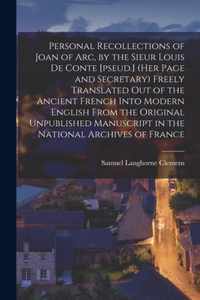 Personal Recollections of Joan of Arc, by the Sieur Louis De Conte [pseud.] (her Page and Secretary) Freely Translated out of the Ancient French Into Modern English From the Original Unpublished Manuscript in the National Archives of France