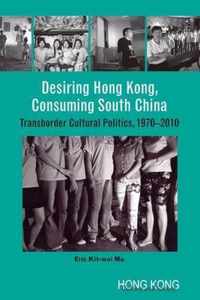 Desiring Hong Kong, Consuming South China - Transborder Cultural Politics, 1970-2010