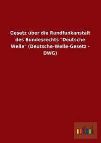 Gesetz Uber Die Rundfunkanstalt Des Bundesrechts Deutsche Welle (Deutsche-Welle-Gesetz - Dwg)