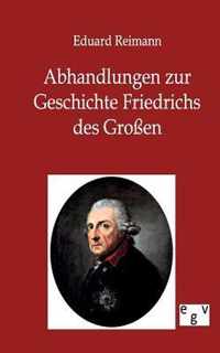 Abhandlungen zur Geschichte Friedrichs des Grossen