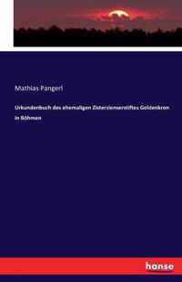 Urkundenbuch des ehemaligen Zisterzienserstiftes Goldenkron in Boehmen