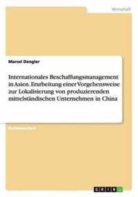 Internationales Beschaffungsmanagement in Asien. Erarbeitung einer Vorgehensweise zur Lokalisierung von produzierenden mittelstandischen Unternehmen in China