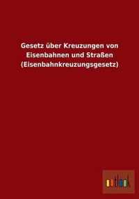 Gesetz uber Kreuzungen von Eisenbahnen und Strassen (Eisenbahnkreuzungsgesetz)