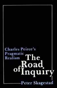 The Road of Inquiry - Charles Peirce's Pragmatic Realism