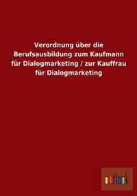 Verordnung uber die Berufsausbildung zum Kaufmann fur Dialogmarketing / zur Kauffrau fur Dialogmarketing