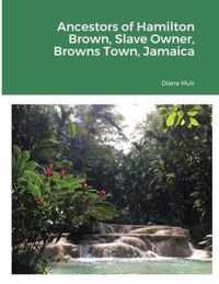 Ancestors of Hamilton Brown Slave Owner, Browns Town, Jamaica