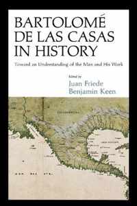 Bartolome de Las Casas in History - Toward an Understanding of The Man and His Work