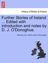 Further Stories of Ireland ... Edited with Introduction and Notes by D. J. O'Donoghue.