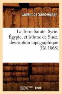 La Terre-Sainte. Syrie, Egypte, Et Isthme de Suez, Description Topographique (Ed.1868)