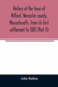 History of the town of Milford, Worcester county, Massachusetts, from its first settlement to 1881 (Part II)