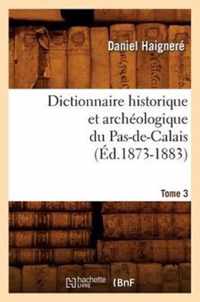 Dictionnaire Historique Et Archeologique Du Pas-De-Calais. Tome 3 (Ed.1873-1883)