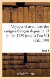 Voyages Et Aventures Des Emigres Francais Depuis Le 14 Juillet 1789 Jusqu'a l'An VII T1