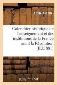 Calendrier Historique de l'Enseignement Et Des Institutions de la France Avant La Revolution: