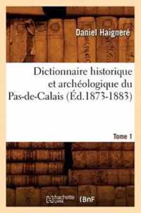 Dictionnaire Historique Et Archeologique Du Pas-De-Calais. Tome 1 (Ed.1873-1883)