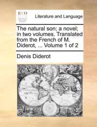 The Natural Son; A Novel; In Two Volumes. Translated from the French of M. Diderot, ... Volume 1 of 2