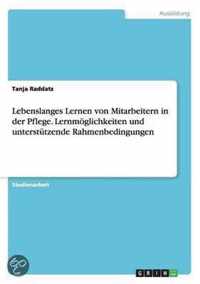 Lebenslanges Lernen von Mitarbeitern in der Pflege. Lernmoeglichkeiten und unterstutzende Rahmenbedingungen