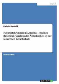 Naturerfahrungen in Amerika - Joachim Ritter zur Funktion des AEsthetischen in der Modernen Gesellschaft