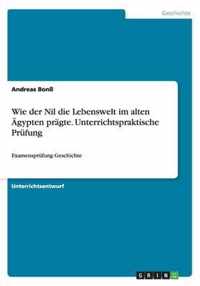 Wie Der Nil Die Lebenswelt Im Alten Agyptenpragte. Unterrichtspraktische Prufung