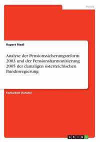 Analyse der Pensionssicherungsreform 2003 und der Pensionsharmonisierung 2005 der damaligen oesterreichischen Bundesregierung