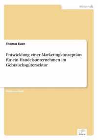 Entwicklung einer Marketingkonzeption fur ein Handelsunternehmen im Gebrauchsgutersektor