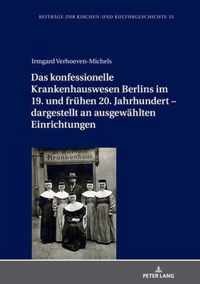 Das Konfessionelle Krankenhauswesen Berlins Im 19. Und Fruehen 20. Jahrhundert - Dargestellt an Ausgewaehlten Einrichtungen