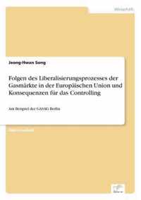 Folgen des Liberalisierungsprozesses der Gasmarkte in der Europaischen Union und Konsequenzen fur das Controlling