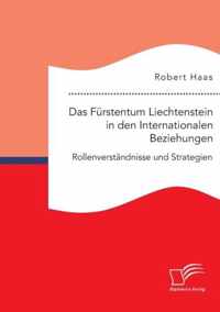 Das Fürstentum Liechtenstein in den Internationalen Beziehungen: Rollenverständnisse und Strategien