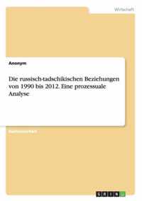 Die russisch-tadschikischen Beziehungen von 1990 bis 2012. Eine prozessuale Analyse