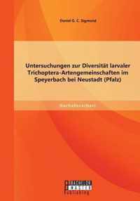Untersuchungen zur Diversitat larvaler Trichoptera-Artengemeinschaften im Speyerbach bei Neustadt (Pfalz)