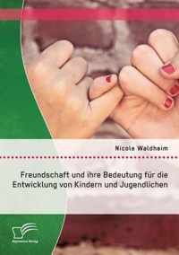 Freundschaft und ihre Bedeutung fur die Entwicklung von Kindern und Jugendlichen