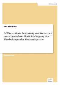 DCF-orientierte Bewertung von Konzernen unter besonderer Berucksichtigung des Wertbeitrages der Konzernzentrale