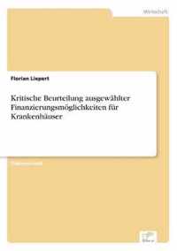 Kritische Beurteilung ausgewahlter Finanzierungsmoeglichkeiten fur Krankenhauser