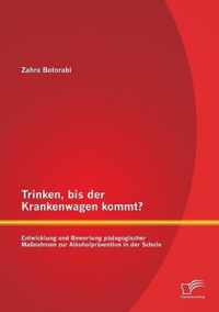 Trinken, bis der Krankenwagen kommt? Entwicklung und Bewertung padagogischer Massnahmen zur Alkoholpravention in der Schule