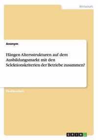 Hangen Altersstrukturen auf dem Ausbildungsmarkt mit den Selektionskriterien der Betriebe zusammen?