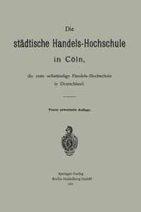 Die Stadtische Handels-Hochschule in Coeln, Die Erste Selbstandige Handels-Hochschule in Deutschland