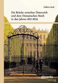 Die Brucke zwischen OEsterreich und dem Osmanischen Reich in den Jahren 1871-1879