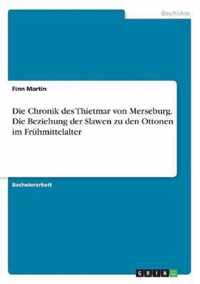 Die Chronik des Thietmar von Merseburg. Die Beziehung der Slawen zu den Ottonen im Fruhmittelalter