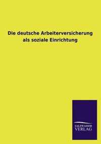 Die deutsche Arbeiterversicherung als soziale Einrichtung